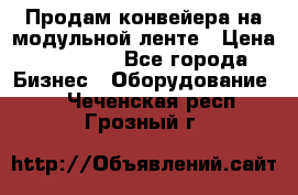 Продам конвейера на модульной ленте › Цена ­ 80 000 - Все города Бизнес » Оборудование   . Чеченская респ.,Грозный г.